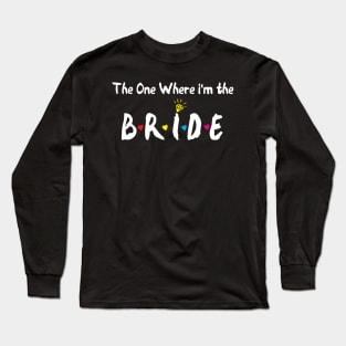 The One Where Im The Bride bride gift Long Sleeve T-Shirt